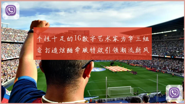 个性十足的IG数字艺术家为华三组合打造炫酷牵狼特效引领潮流新风尚